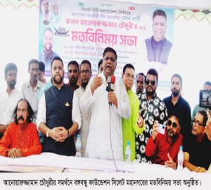 আনোয়ারুজ্জামান চৌধুরীর সমর্থনে বঙ্গবন্ধু ফাউন্ডেশন সিলেট মহানগরের মতবিনিময় সভা